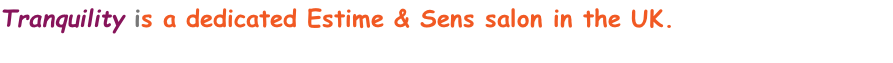 Tranquility is a dedicated Estime & Sens salon in the UK.